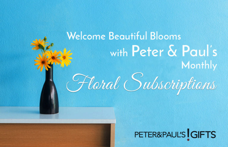 Welcome Beautiful Blooms with Peter & Paul’s Monthly Floral Subscriptions